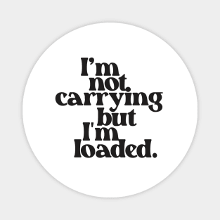 I'm Not Carrying But I Am Loaded- Text Design 2.0 Magnet